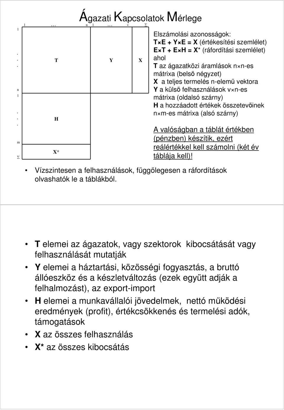 vektora Y a külső felhasználások v n-es mátrixa (oldalsó szárny) H a hozzáadott értékek összetevőinek n m-es mátrixa (alsó szárny) A valóságban a táblát értékben (pénzben) készítik, ezért