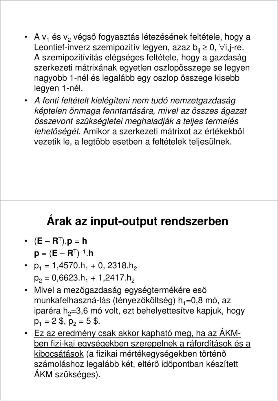 A fenti feltételt kielégíteni nem tudó nemzetgazdaság képtelen önmaga fenntartására, mivel az összes ágazat összevont szükségletei meghaladják a teljes termelés lehetőségét.