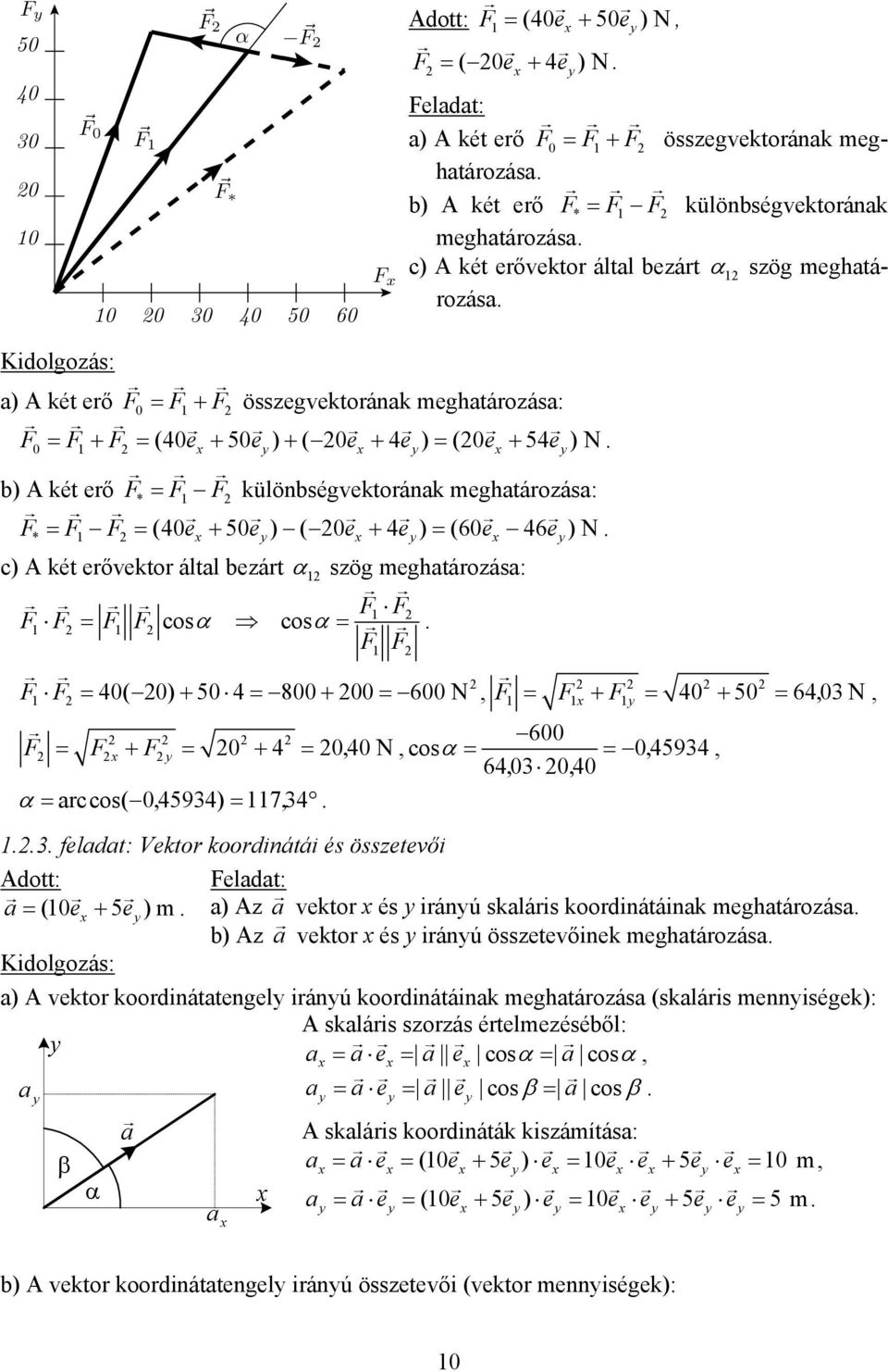 meghatároása: F* = F F = (4e + 5 e) ( e + 4 e) = (6e 46 e) N c) A két erővektor által beárt α sög meghatároása: F F F F = F F cosα cosα = F F F F = 4( ) + 5 4 = 8 + = 6 N F = F + F = 4 + 5 = 64 3 N 6