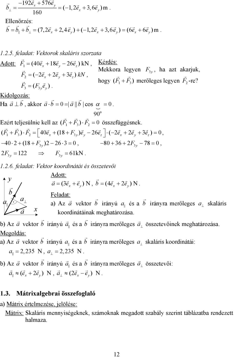F3 = ( F3e) idolgoás: Ha a b akkor a b = = a b cos α = o 9 Eért teljesülnie kell a ( F+ F3) F = össefüggésnek ( F+ F3) F = 4 e + (8 + F3) e 6 e ( e + e + 3 e) = 4 + (8 + F3 ) 6 3 = 8 + 36 + F3 78 = F