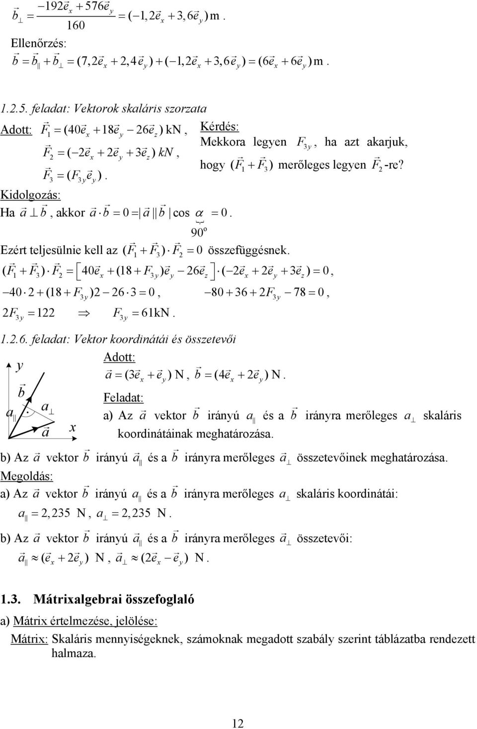 F3 = ( F3e) idolgoás: Ha a b akkor a b = = a b cos α = o 9 Eért teljesülnie kell a ( F+ F3) F = össefüggésnek ( F+ F3) F = 4 e + (8 + F3) e 6 e ( e + e + 3 e) = 4 + (8 + F3 ) 6 3 = 8 + 36 + F3 78 = F