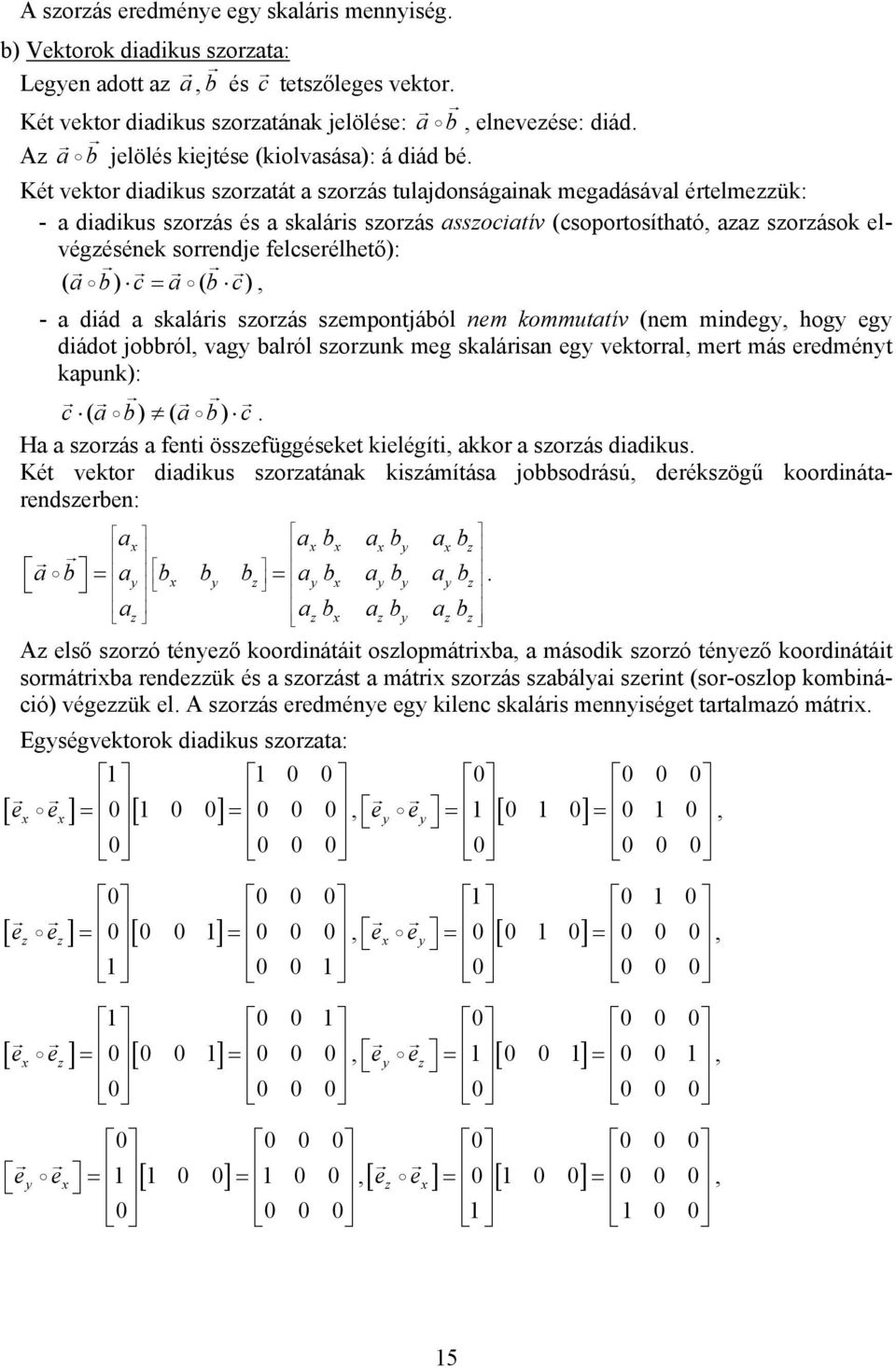 felcserélhető): ( ab) c = a ( b c) - a diád a skaláris sorás sempontjából nem kommutatív (nem mindeg hog eg diádot jobbról vag balról sorunk meg skalárisan eg vektorral mert más eredmént kapunk): c (