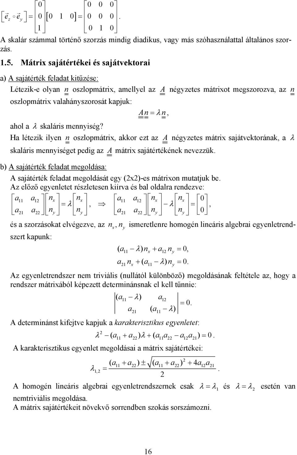 Ha léteik ilen n oslopmátri akkor et a A négetes mátri sajátvektorának a λ skaláris menniséget pedig a A mátri sajátértékének neveük b) A sajátérték feladat megoldása: A sajátérték feladat megoldását