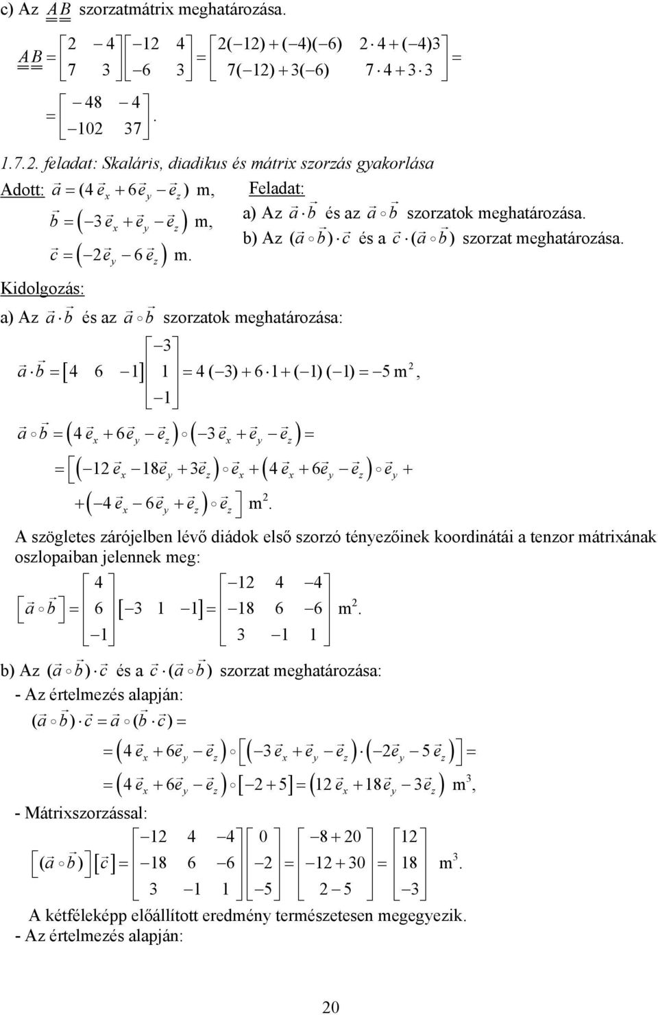 + ( )( ) = 5m ab = ( 4e + 6e e) ( 3e + e e) = = ( e 8e + 3e) e + ( 4 e + 6e e) e + + ( 4e 6e + e) e m A sögletes árójelben lévő diádok első soró téneőinek koordinátái a tenor mátriának oslopaiban