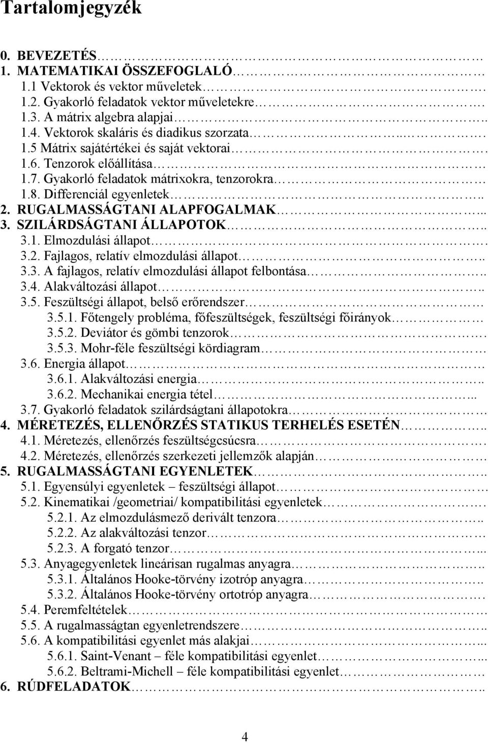 elmodulási állapot 33 A fajlagos relatív elmodulási állapot felbontása 34 Alakváltoási állapot 35 Fesültségi állapot belső erőrendser 35 Főtengel probléma főfesültségek fesültségi főiránok 35