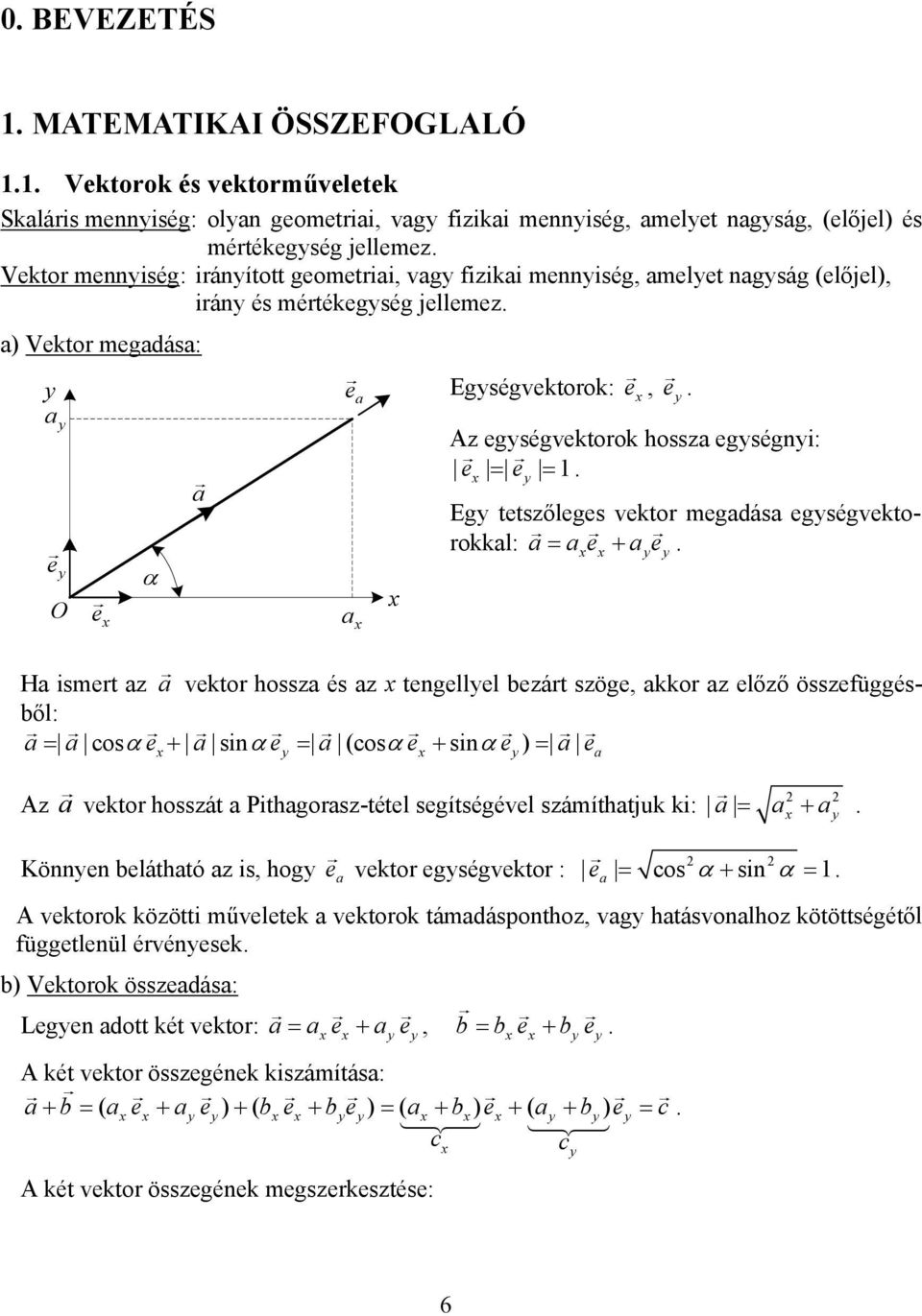 megadása egségvektorokkal: a = ae + ae Ha ismert a a vektor hossa és a tengellel beárt söge akkor a előő össefüggésből: a = a cosα e + a sin αe = a (cosαe + sin αe ) = a e a A a vektor hossát a