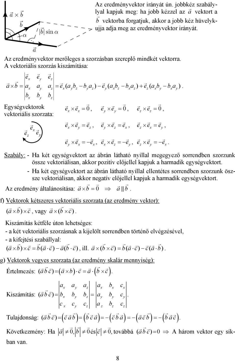 = e e e = e e e e e e = e e e = e e e = e Sabál: - Ha két egségvektort a ábrán látható níllal megegeő sorrendben sorunk össe vektoriálisan akkor poitív előjellel kapjuk a harmadik egségvektort - Ha