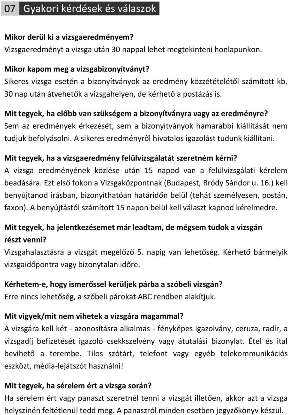 Mit tegyek, ha előbb van szükségem a bizonyítványra vagy az eredményre? Sem az eredmények érkezését, sem a bizonyítványok hamarabbi kiállítását nem tudjuk befolyásolni.