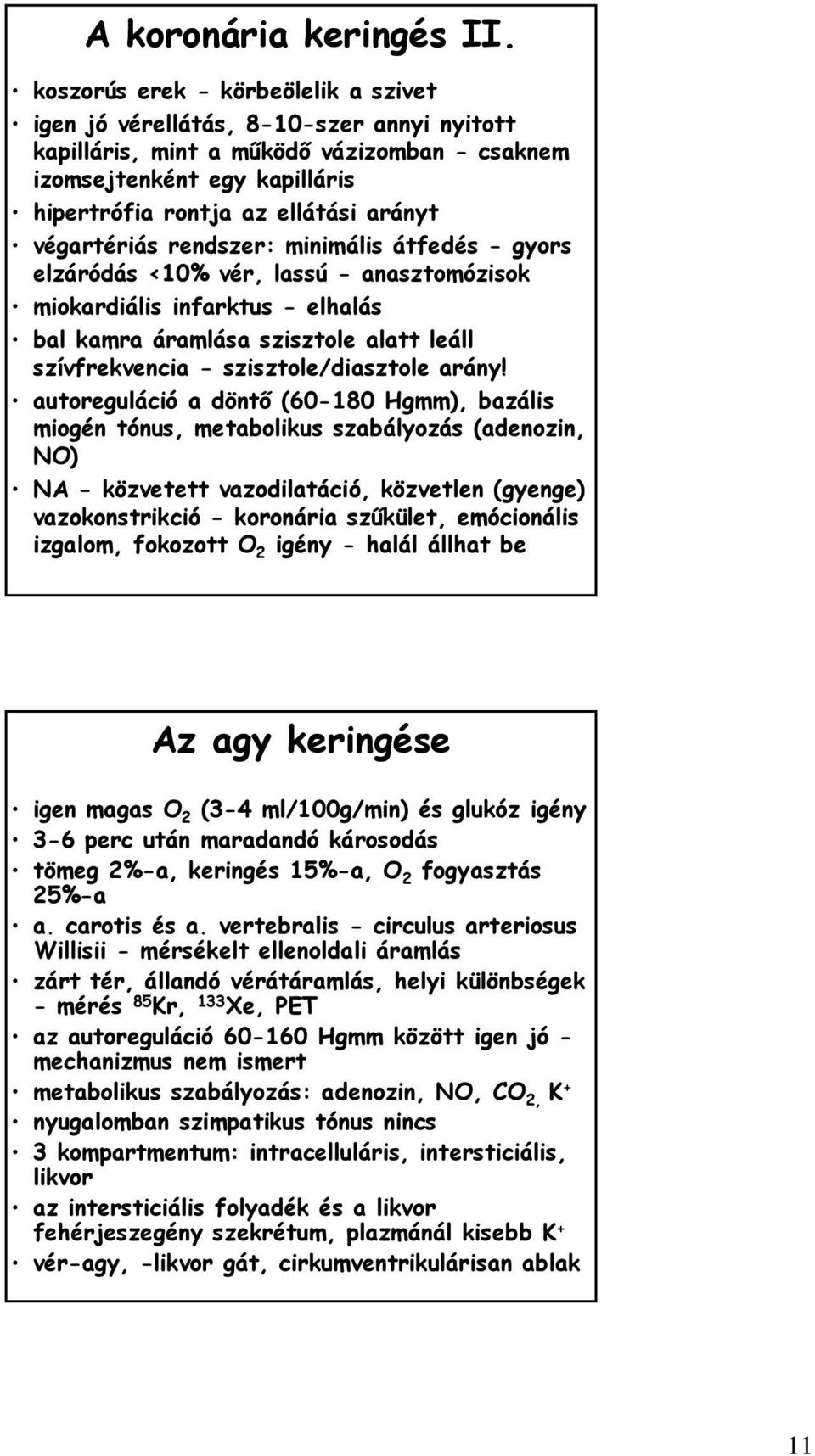 végartériás rendszer: minimális átfedés - gyors elzáródás <10% vér, lassú - anasztomózisok miokardiális infarktus - elhalás bal kamra áramlása szisztole alatt leáll szívfrekvencia -