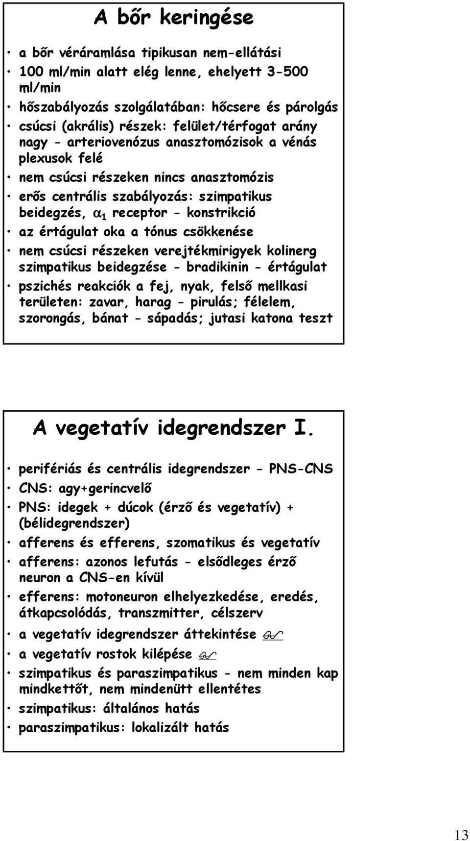 a tónus csökkenése nem csúcsi részeken verejtékmirigyek kolinerg szimpatikus beidegzése - bradikinin - értágulat pszichés reakciók a fej, nyak, felső mellkasi területen: zavar, harag - pirulás;