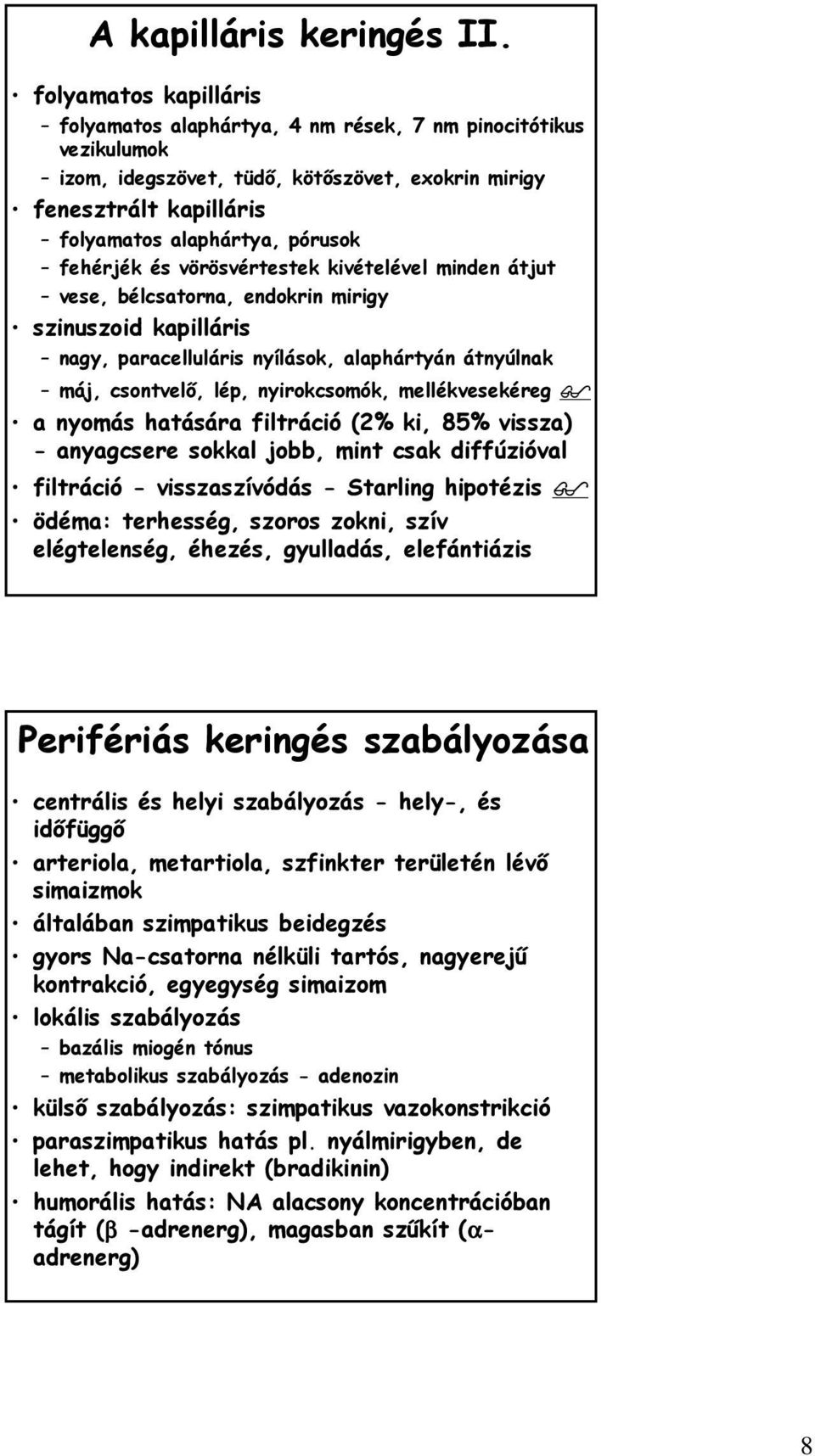 fehérjék és vörösvértestek kivételével minden átjut vese, bélcsatorna, endokrin mirigy szinuszoid kapilláris nagy, paracelluláris nyílások, alaphártyán átnyúlnak máj, csontvelő, lép, nyirokcsomók,