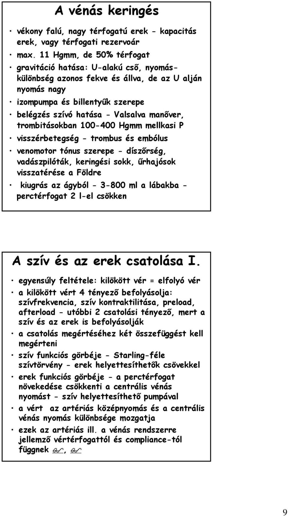 trombitásokban 100-400 Hgmm mellkasi P visszérbetegség - trombus és embólus venomotor tónus szerepe - díszőrség, vadászpilóták, keringési sokk, űrhajósok visszatérése a Földre kiugrás az ágyból -