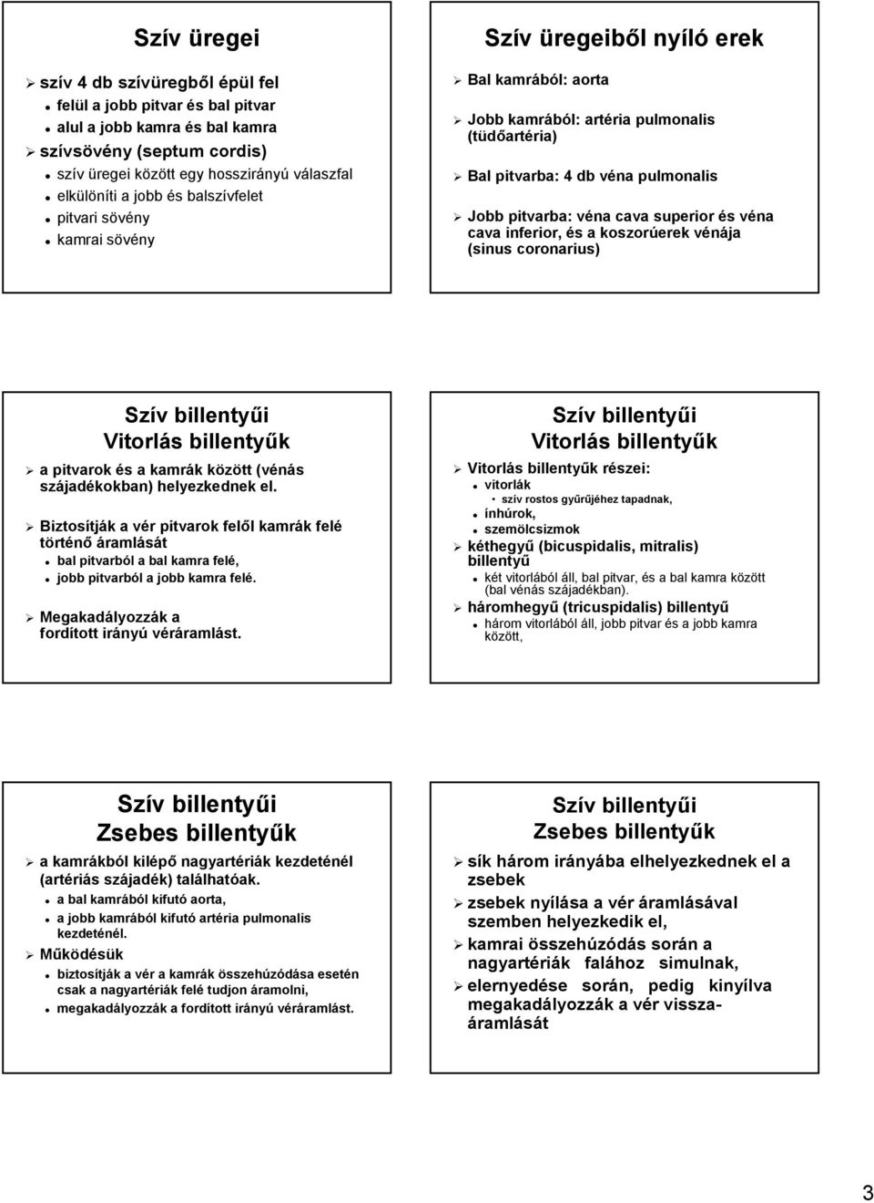 4 db véna v pulmonalis Jobb pitvarba: véna v cava superior és s véna v cava inferior, és s a koszorúerek vénájav (sinus coronarius) Szív v billentyűi Vitorlás s billentyűk a pitvarok és s a kamrák k