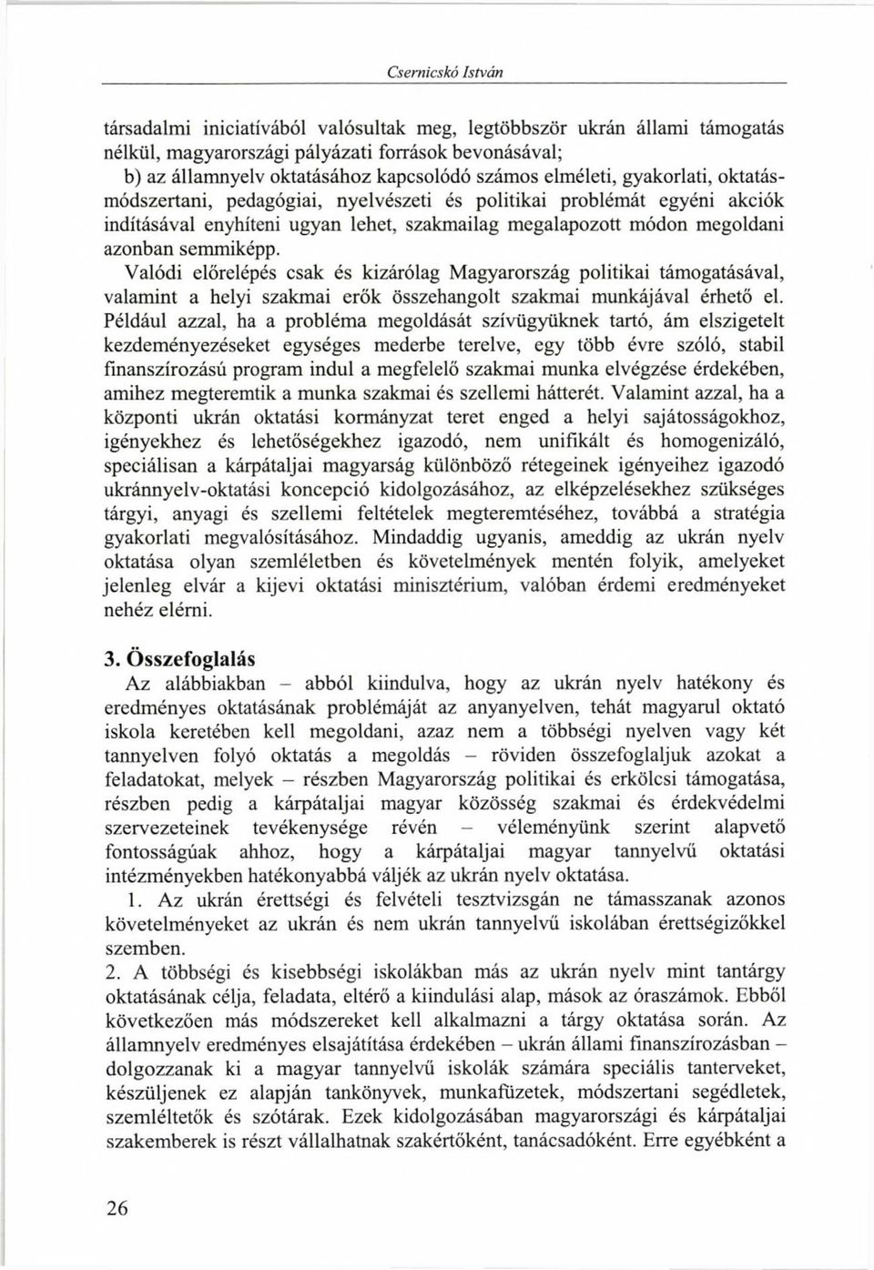 Valódi előrelépés csak és kizárólag Magyarország politikai támogatásával, valamint a helyi szakmai erők összehangolt szakmai munkájával érhető el.