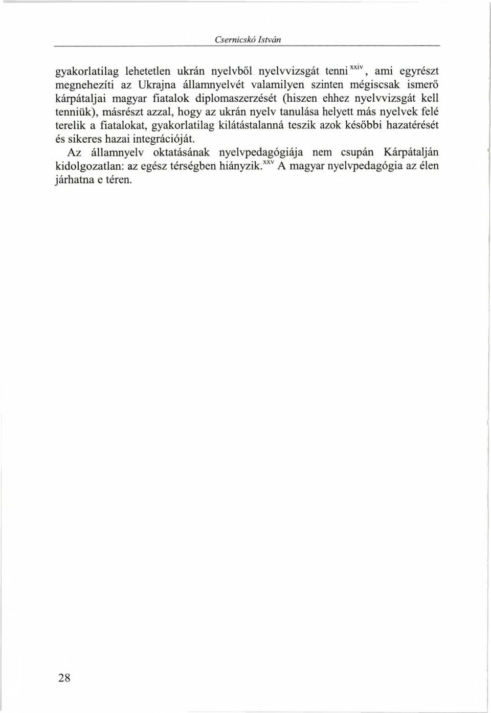 helyett más nyelvek felé terelik a fiatalokat, gyakorlatilag kilátástalanná teszik azok későbbi hazatérését és sikeres hazai integrációját.