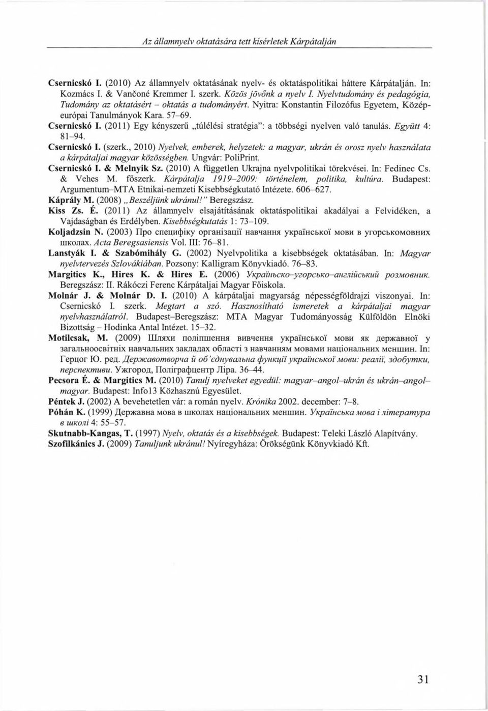 (2011) Egy kényszerű túlélési stratégia : a többségi nyelven való tanulás. Együtt 4: 81-94. Csernicskó I. (szerk.