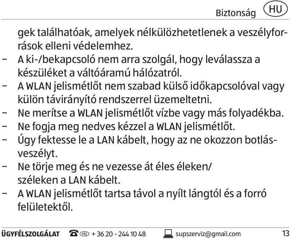 A WLAN jelismétlőt nem szabad külső időkapcsolóval vagy külön távirányító rendszerrel üzemeltetni. Ne merítse a WLAN jelismétlőt vízbe vagy más folyadékba.