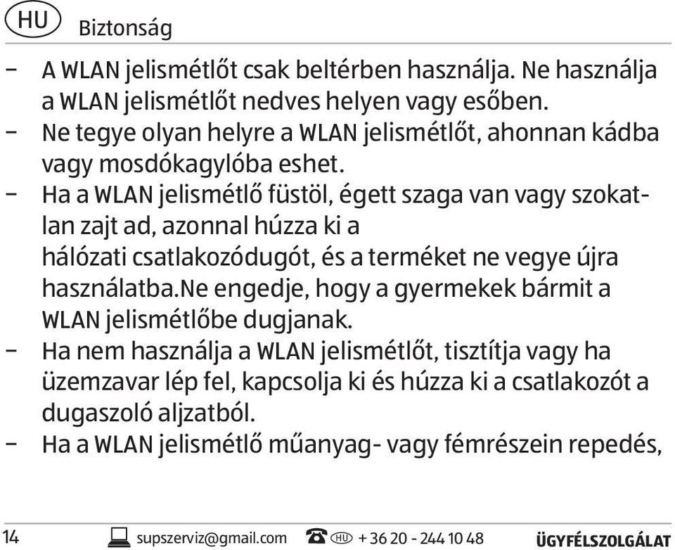 Ha a WLAN jelismétlő füstöl, égett szaga van vagy szokatlan zajt ad, azonnal húzza ki a hálózati csatlakozódugót, és a terméket ne vegye újra használatba.