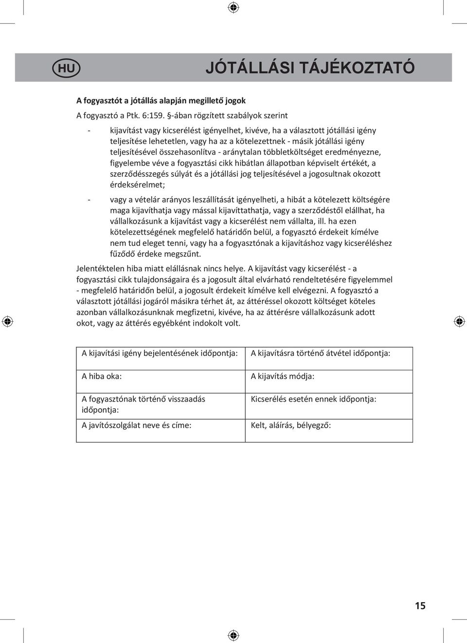 teljesítésével összehasonlítva - aránytalan többletköltséget eredményezne, figyelembe véve a fogyasztási cikk hibátlan állapotban képviselt értékét, a szerződésszegés súlyát és a jótállási jog