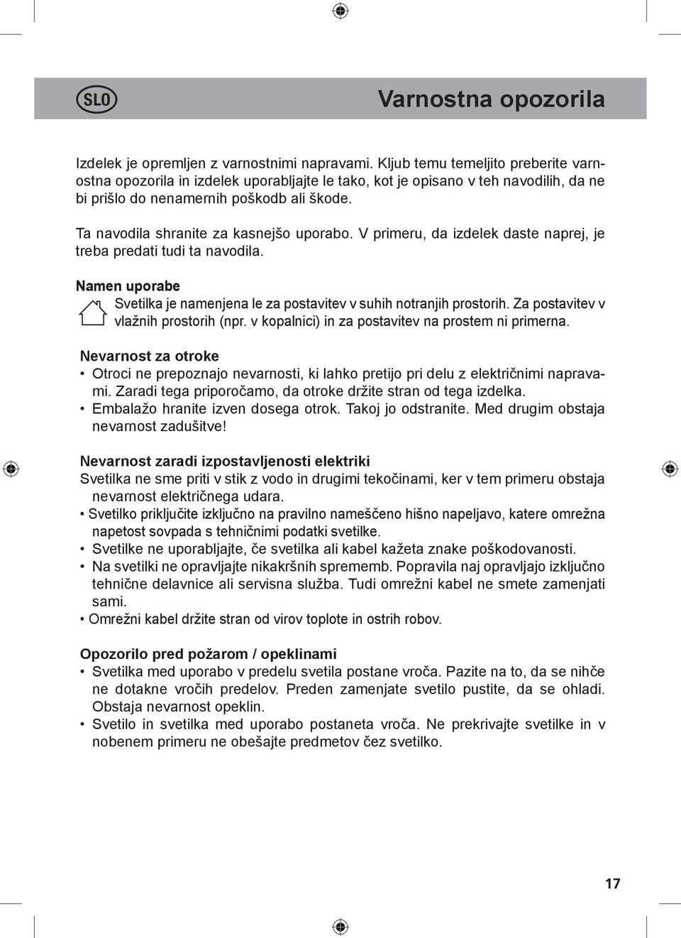 Ta navodila shranite za kasnejšo uporabo. V primeru, da izdelek daste naprej, je treba predati tudi ta navodila. Namen uporabe Svetilka je namenjena le za postavitev v suhih notranjih prostorih.