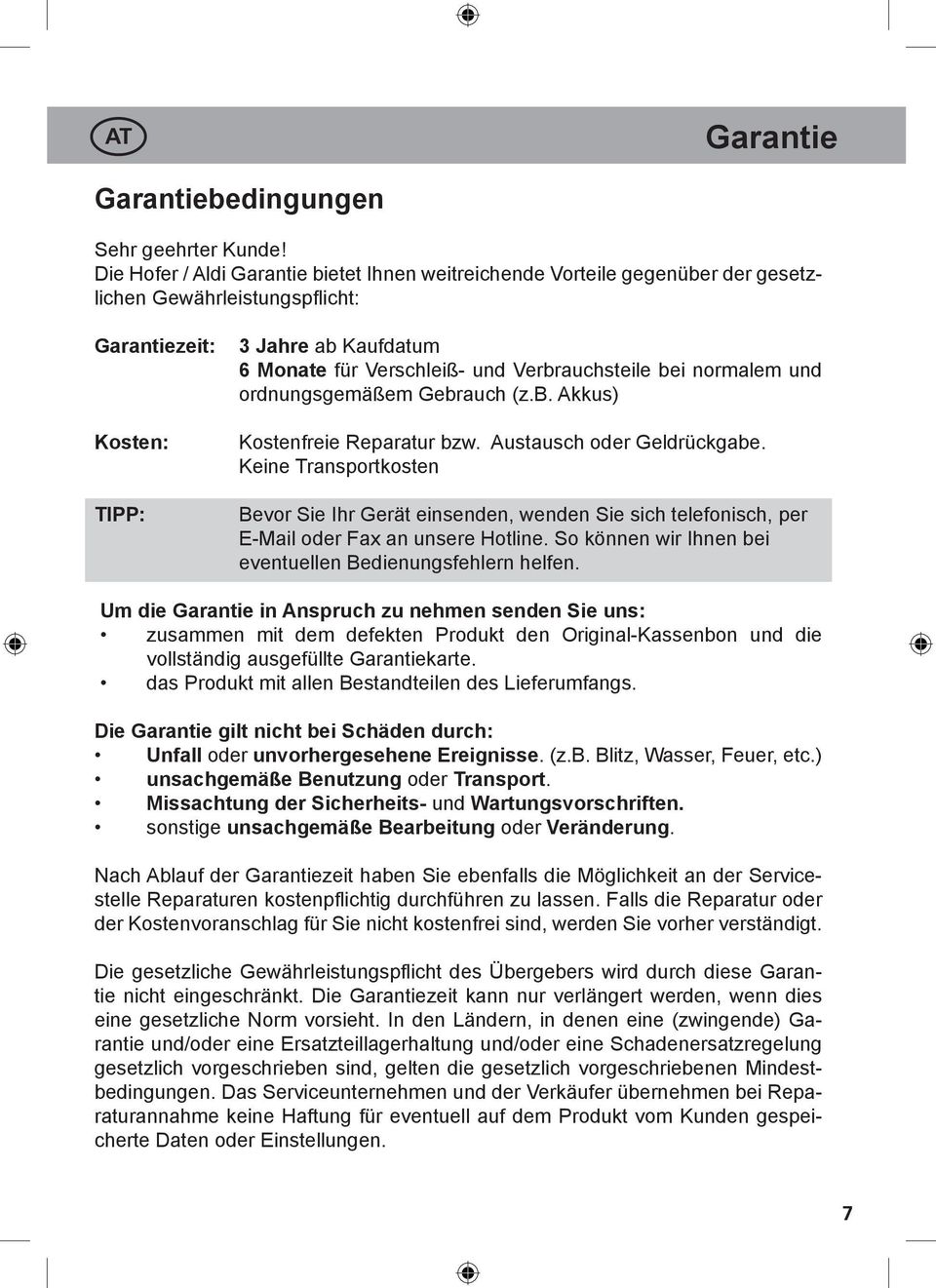 Verbrauchsteile bei normalem und ordnungsgemäßem Gebrauch (z.b. Akkus) Kostenfreie Reparatur bzw. Austausch oder Geldrückgabe.