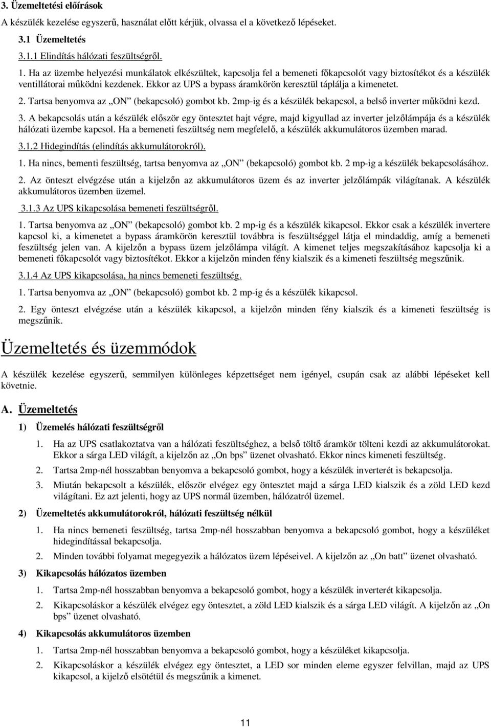 Ekkor az UPS a bypass áramkörön keresztül táplálja a kimenetet. 2. Tartsa benyomva az ON (bekapcsoló) gombot kb. 2mp-ig és a készülék bekapcsol, a belső inverter működni kezd. 3.