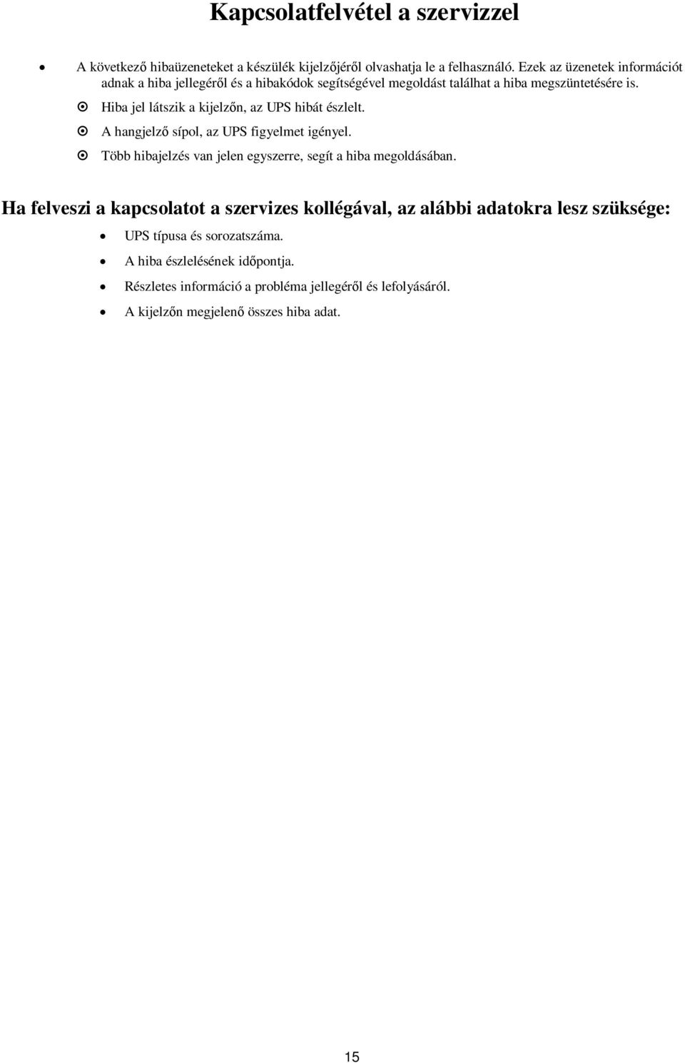 Hiba jel látszik a kijelzőn, az UPS hibát észlelt. A hangjelző sípol, az UPS figyelmet igényel. Több hibajelzés van jelen egyszerre, segít a hiba megoldásában.