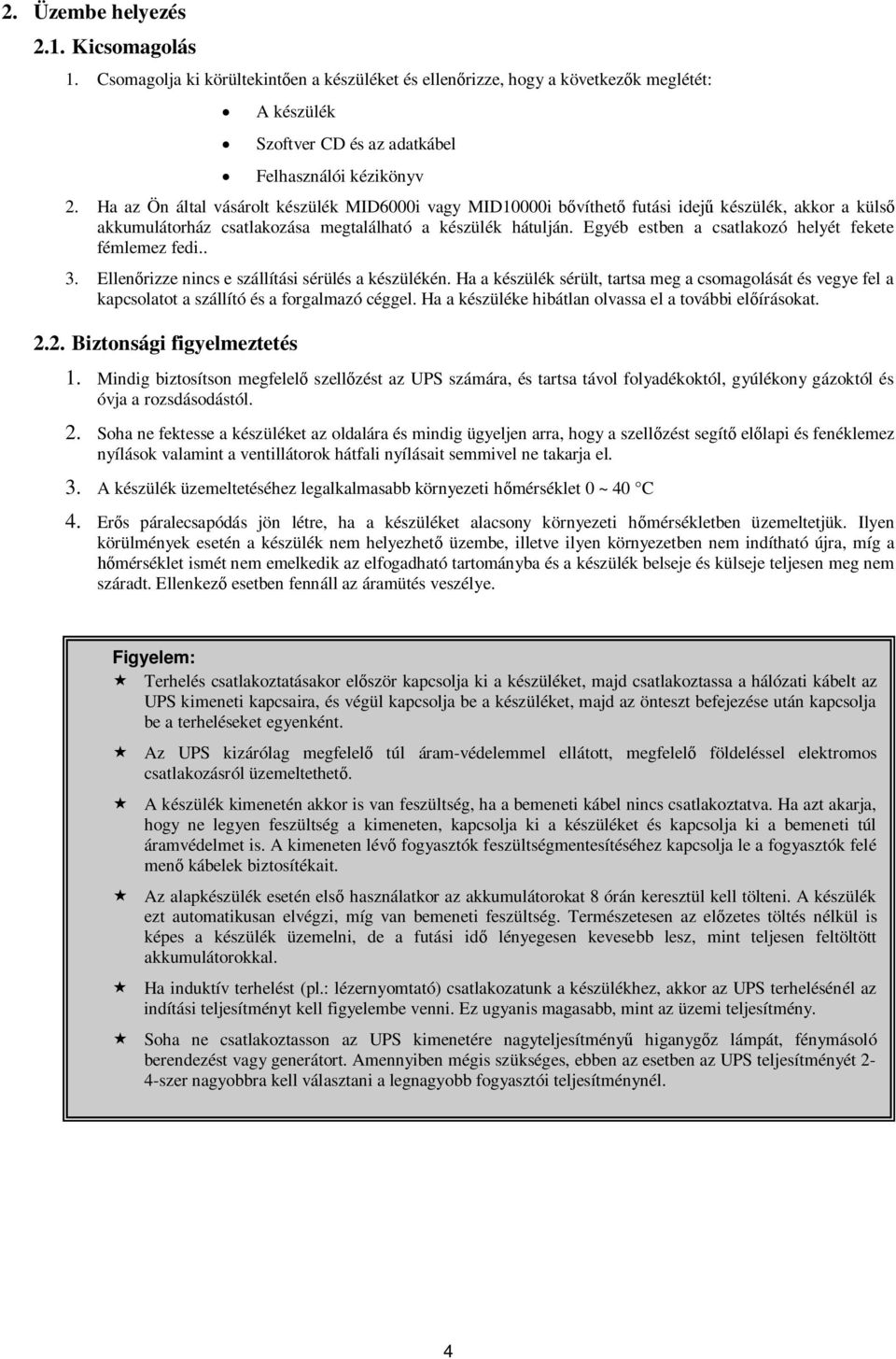 Egyéb estben a csatlakozó helyét fekete fémlemez fedi.. 3. Ellenőrizze nincs e szállítási sérülés a készülékén.