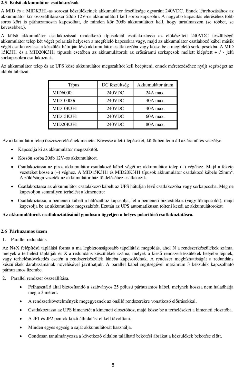 A nagyobb kapacitás eléréséhez több soros kört is párhuzamosan kapcsolhat, de minden kör 20db akkumulátort kell, hogy tartalmazzon (se többet, se kevesebbet.).