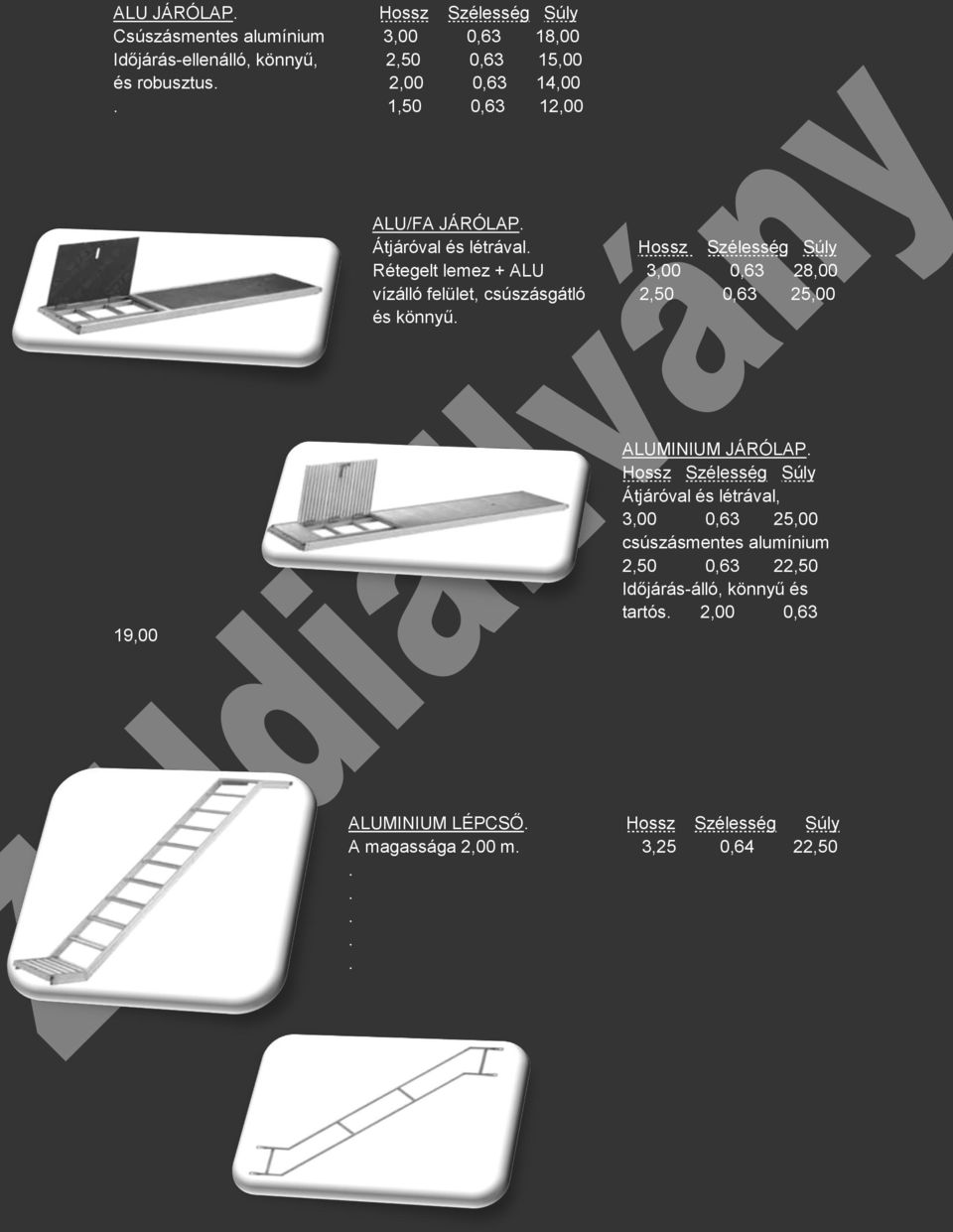 felület, csúszásgátló 2,50 0,63 25,00 és könnyű 19,00 ALUMINIUM JÁRÓLAP Hossz Szélesség Átjáróval és létrával, 3,00 0,63 25,00