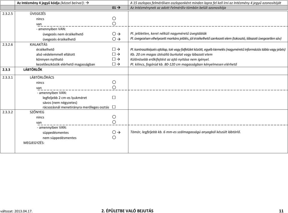 3.2.5 ÜVEGEZÉS üvegezés nem érzékelhető üvegezés érzékelhető 2.3.2.6 KIALAKÍTÁS érzékelhető alsó védelemmell ellátott könnyen nyitható kezelőeszközök elérhető magasságban 2.3.3 LÁBTÖRLŐK Pl.