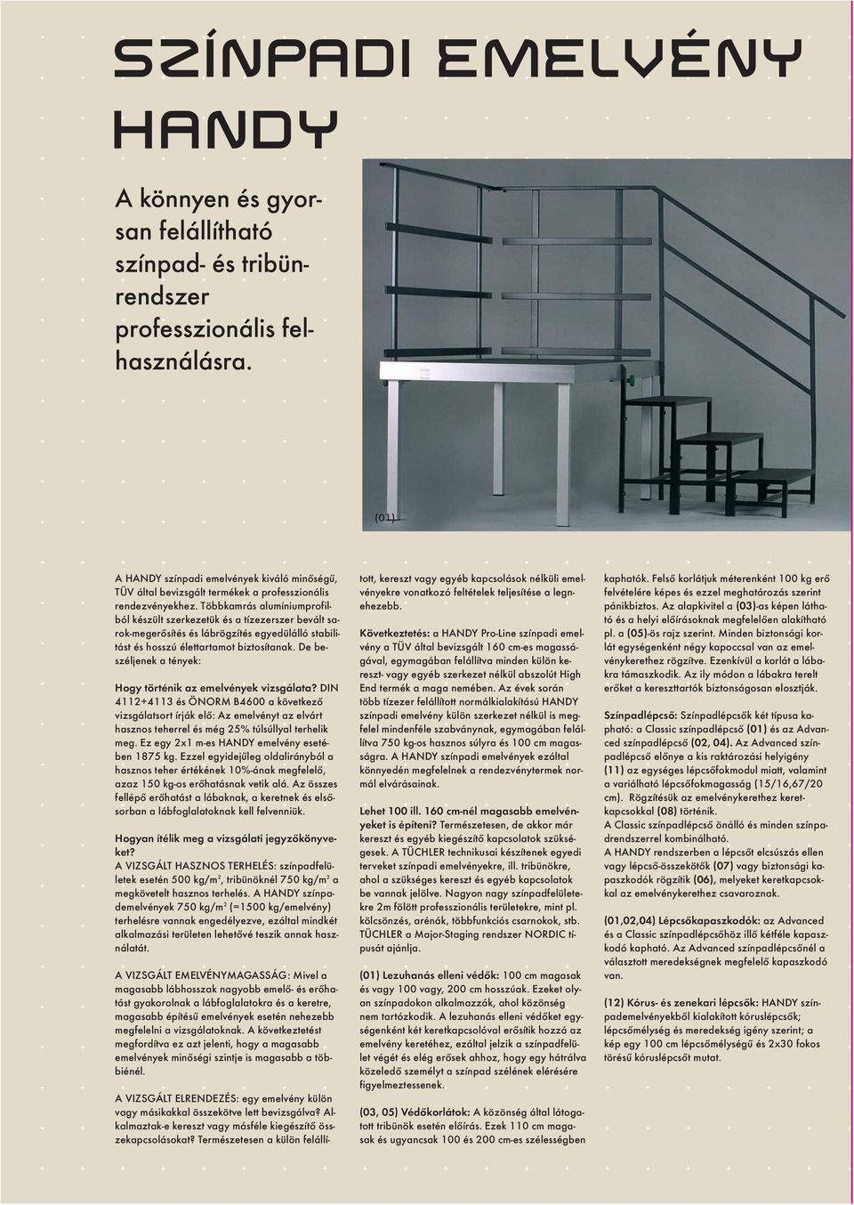 Többkamrás alumíniumprofilból készült szerkezetük és a tízezerszer bevált sarok-megerõsítés és lábrögzítés egyedülálló stabilitást és hosszú élettartamot biztosítanak.