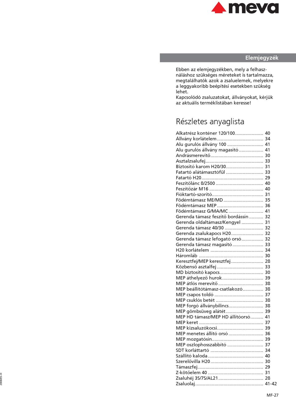 .. 41 Alu gurulós állvány magasító... 41 Andrásmerevítõ... 30 Asztalzsalufej... 33 Biztosító karom H20/30... 31 Fatartó alátámasztófül... 33 Fatartó H20... 29 Feszítõlánc /2500... 40 Feszítõzár M16.