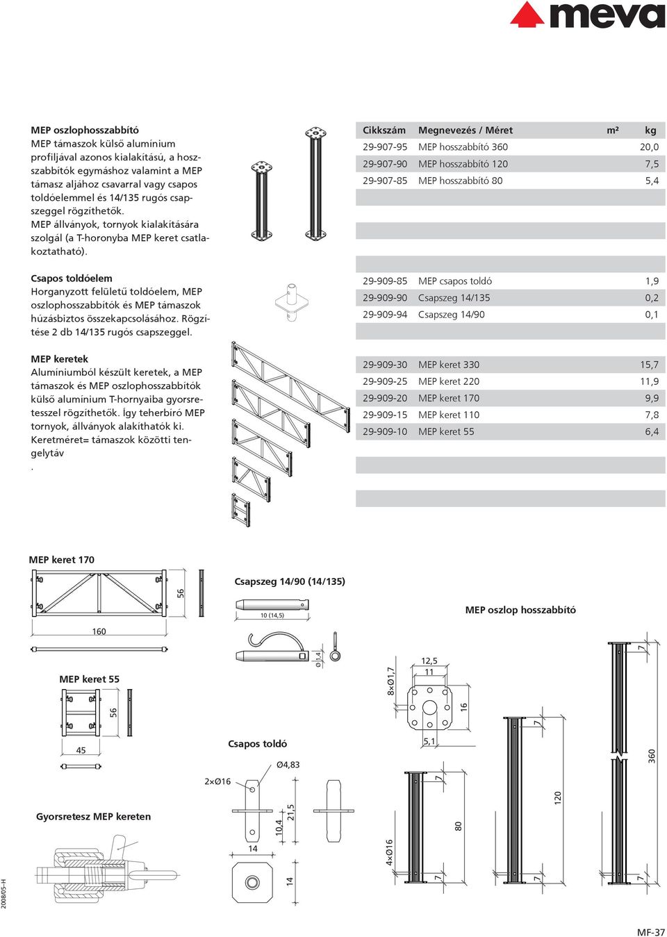 29-907-95 MEP hosszabbító 360 20,0 29-907-90 MEP hosszabbító 120 7,5 29-907-5 MEP hosszabbító 0 5,4 Csapos toldóelem Horganyzott felületû toldóelem, MEP oszlophosszabbítók és MEP támaszok húzásbiztos