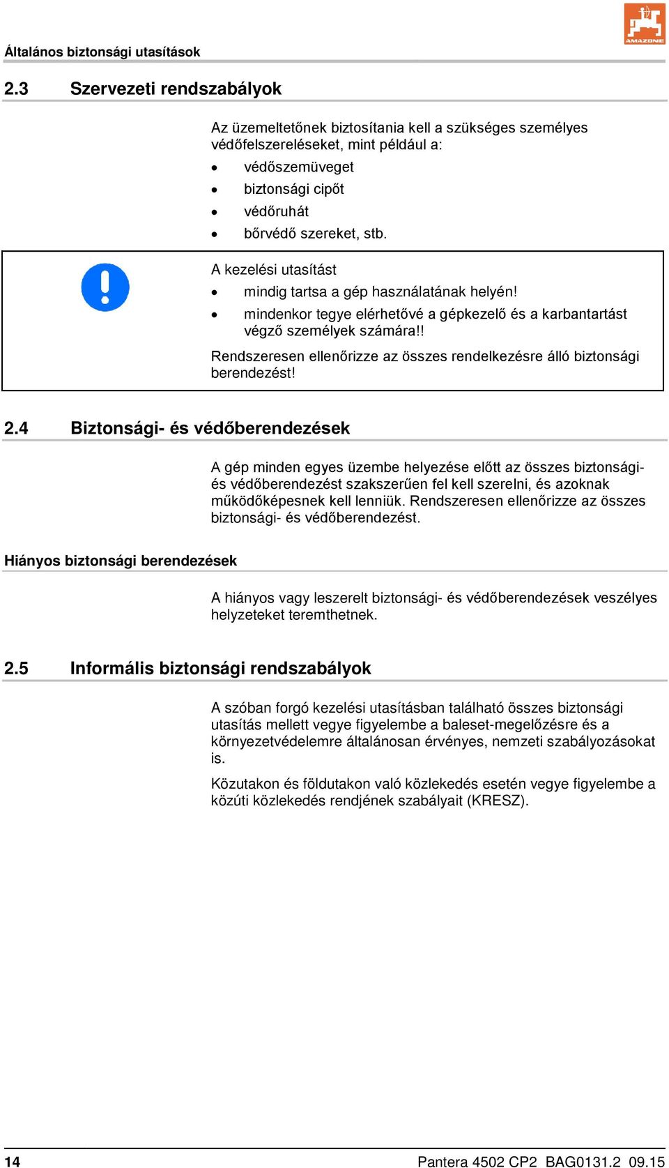 A kezelési utasítást mindig tartsa a gép használatának helyén! mindenkor tegye elérhetővé a gépkezelő és a karbantartást végző személyek számára!