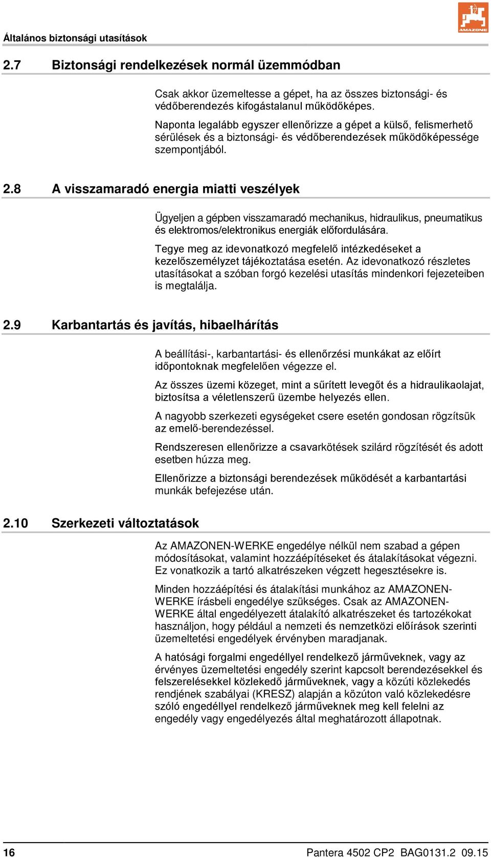 8 A visszamaradó energia miatti veszélyek Ügyeljen a gépben visszamaradó mechanikus, hidraulikus, pneumatikus és elektromos/elektronikus energiák előfordulására.
