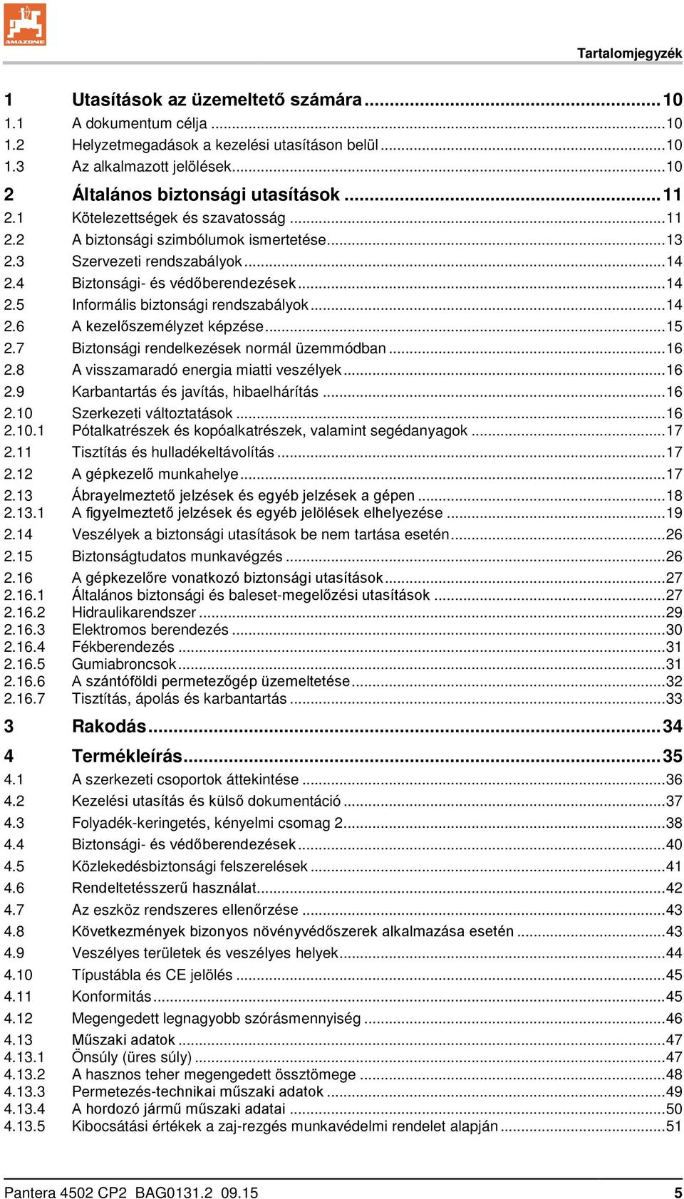 4 Biztonsági- és védőberendezések... 14 2.5 Informális biztonsági rendszabályok... 14 2.6 A kezelőszemélyzet képzése... 15 2.7 Biztonsági rendelkezések normál üzemmódban... 16 2.