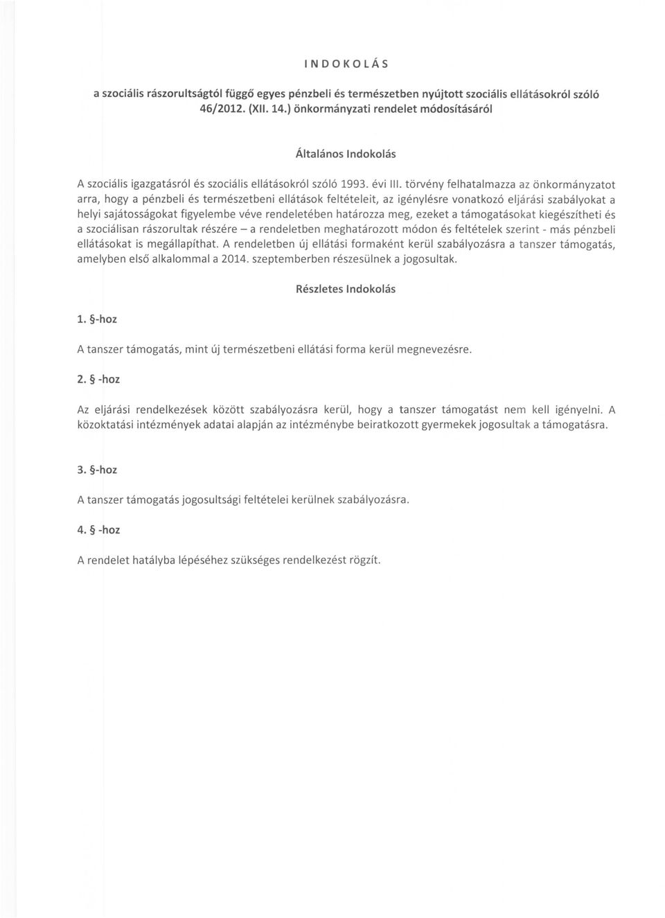 törvény felhatalmazza az önkormányzatot arra, hogya pénzbeli és természetbeni ellátások feltételeit, az igényiésre vonatkozó eljárási szabályokat a helyi sajátosságokat figyelembe véve rendeletében