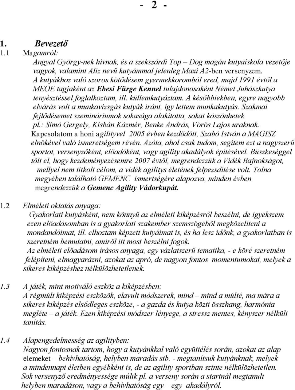 A későbbiekben, egyre nagyobb elvárás volt a munkavizsgás kutyák iránt, így lettem munkakutyás. Szakmai fejlődésemet szemináriumok sokasága alakította, sokat köszönhetek pl.