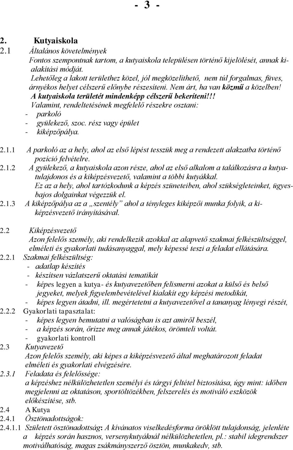 A kutyaiskola területét mindenképp célszerű bekeríteni!!! Valamint, rendeltetésének megfelelő részekre osztani: - parkoló - gyülekező, szoc. rész vagy épület - kiképzőpálya. 2.1.