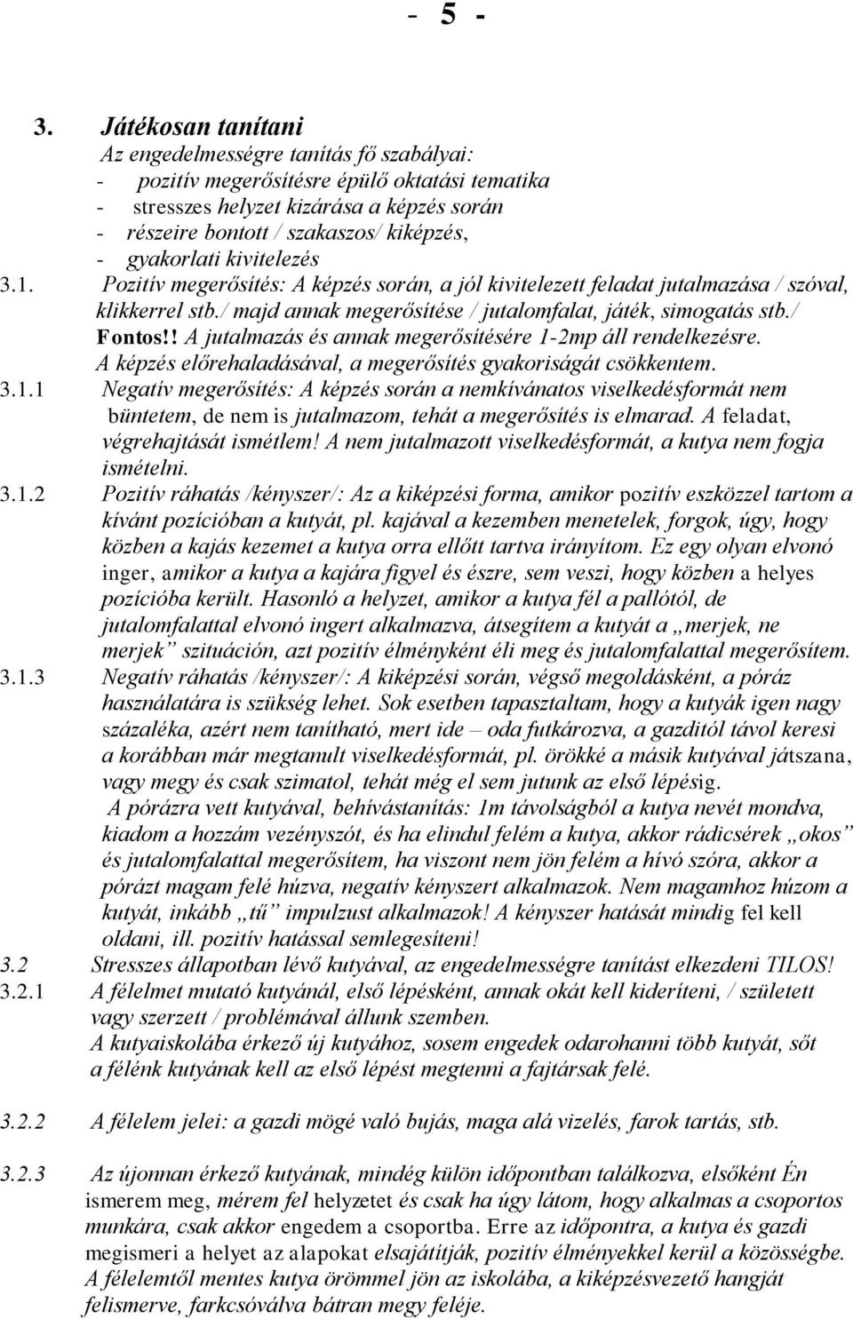 gyakorlati kivitelezés 3.1. Pozitív megerősítés: A képzés során, a jól kivitelezett feladat jutalmazása / szóval, klikkerrel stb./ majd annak megerősítése / jutalomfalat, játék, simogatás stb.