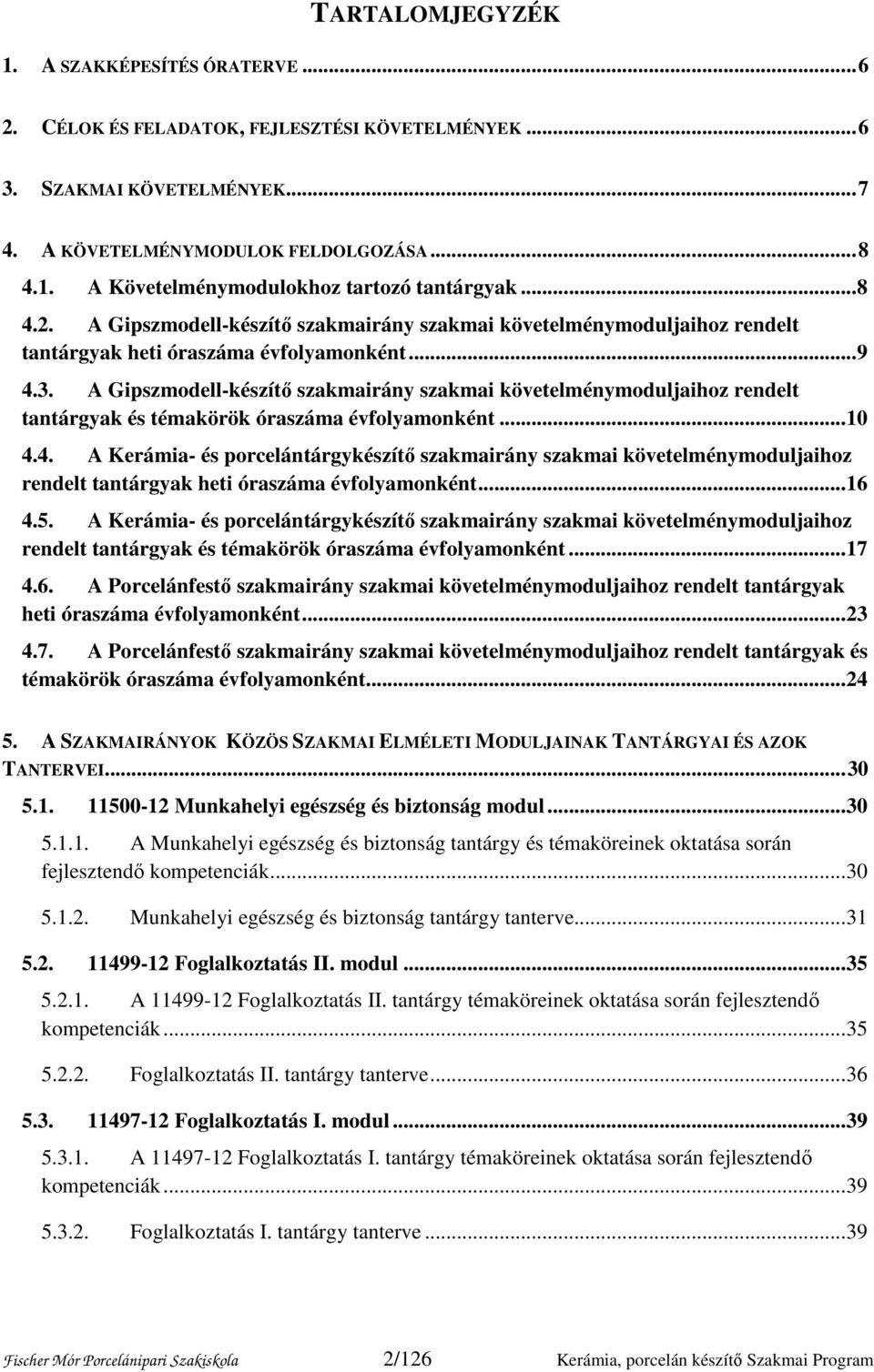 A Gipszmodell-készítő szakmairány szakmai követelménymoduljaihoz rendelt tantárgyak és témakörök óraszáma évfolyamonként... 10 4.