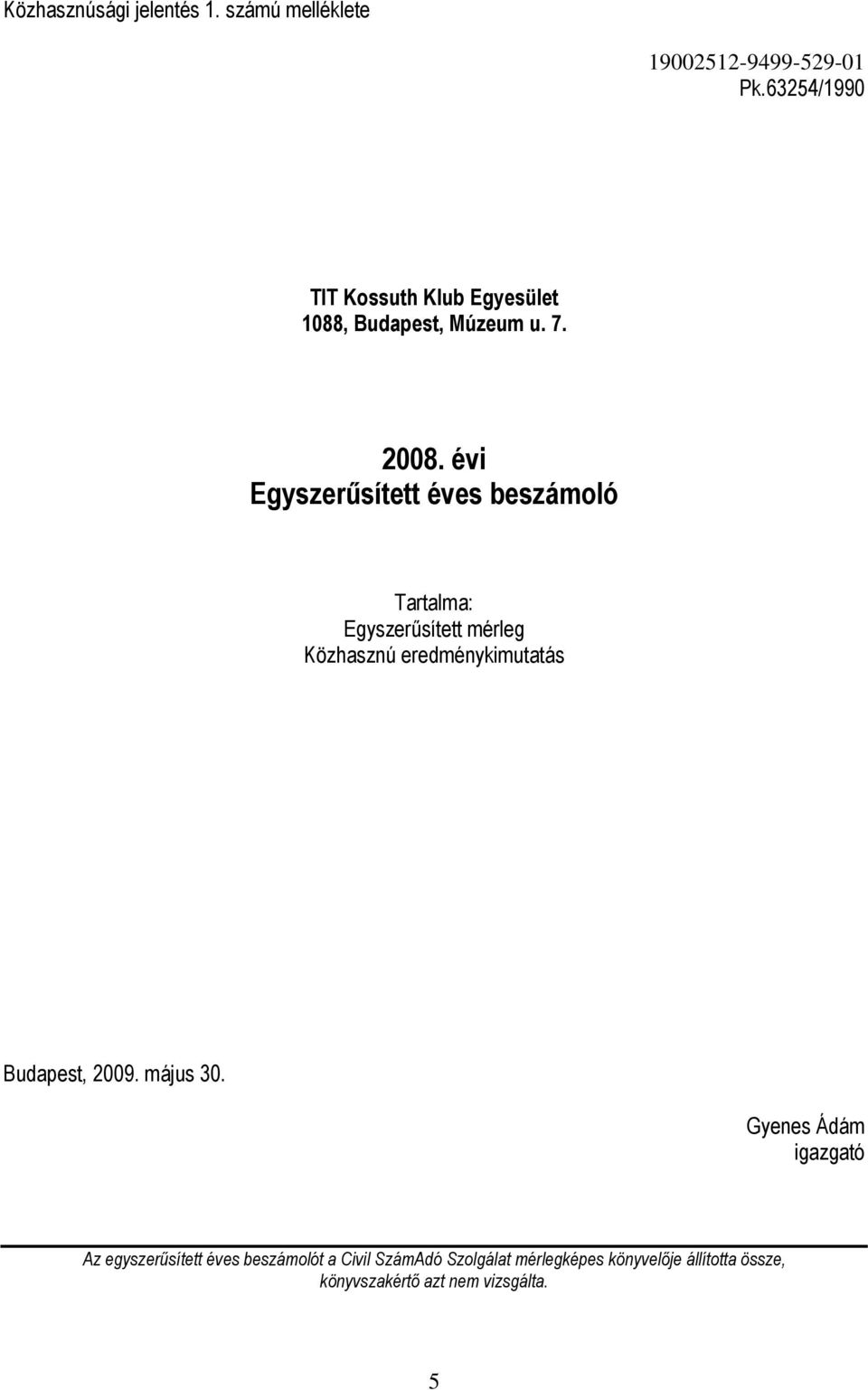 évi Egyszerűsített éves beszámoló Tartalma: Egyszerűsített mérleg Közhasznú eredménykimutatás Budapest,