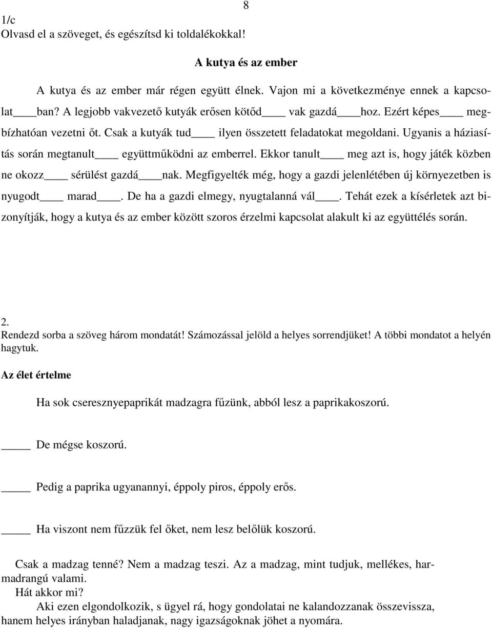 Ugyanis a háziasítás során megtanult együttműködni az emberrel. Ekkor tanult meg azt is, hogy játék közben ne okozz sérülést gazdá nak.