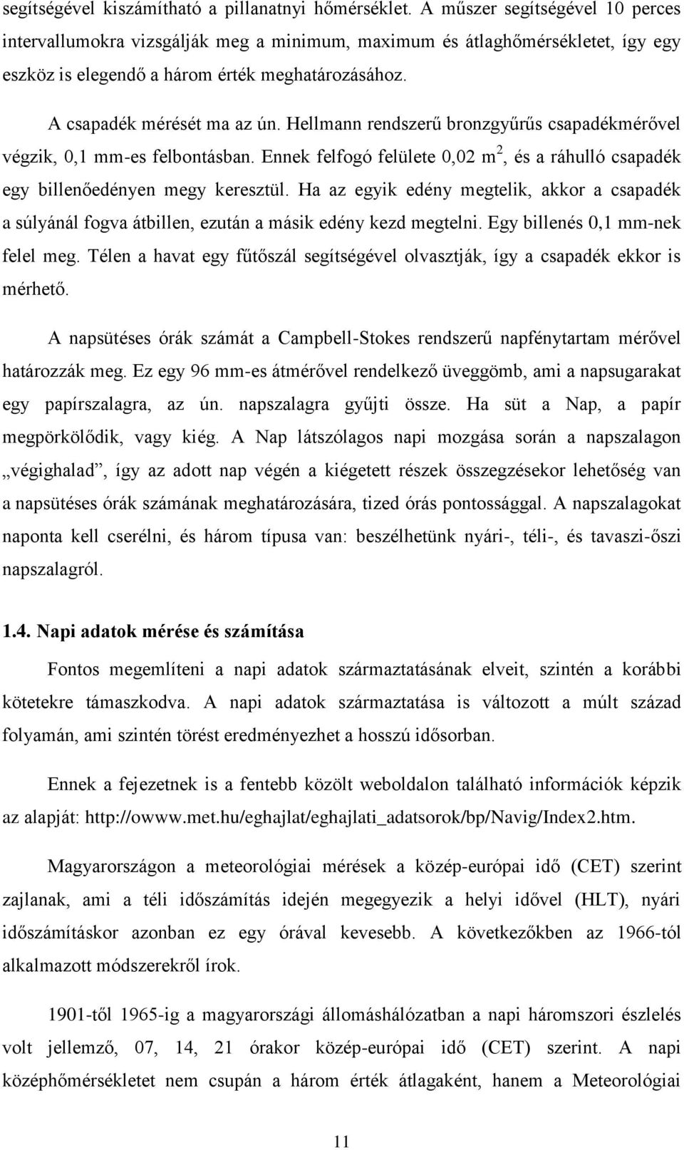 Hellmann rendszerű bronzgyűrűs csapadékmérővel végzik, 0,1 mm-es felbontásban. Ennek felfogó felülete 0,02 m 2, és a ráhulló csapadék egy billenőedényen megy keresztül.