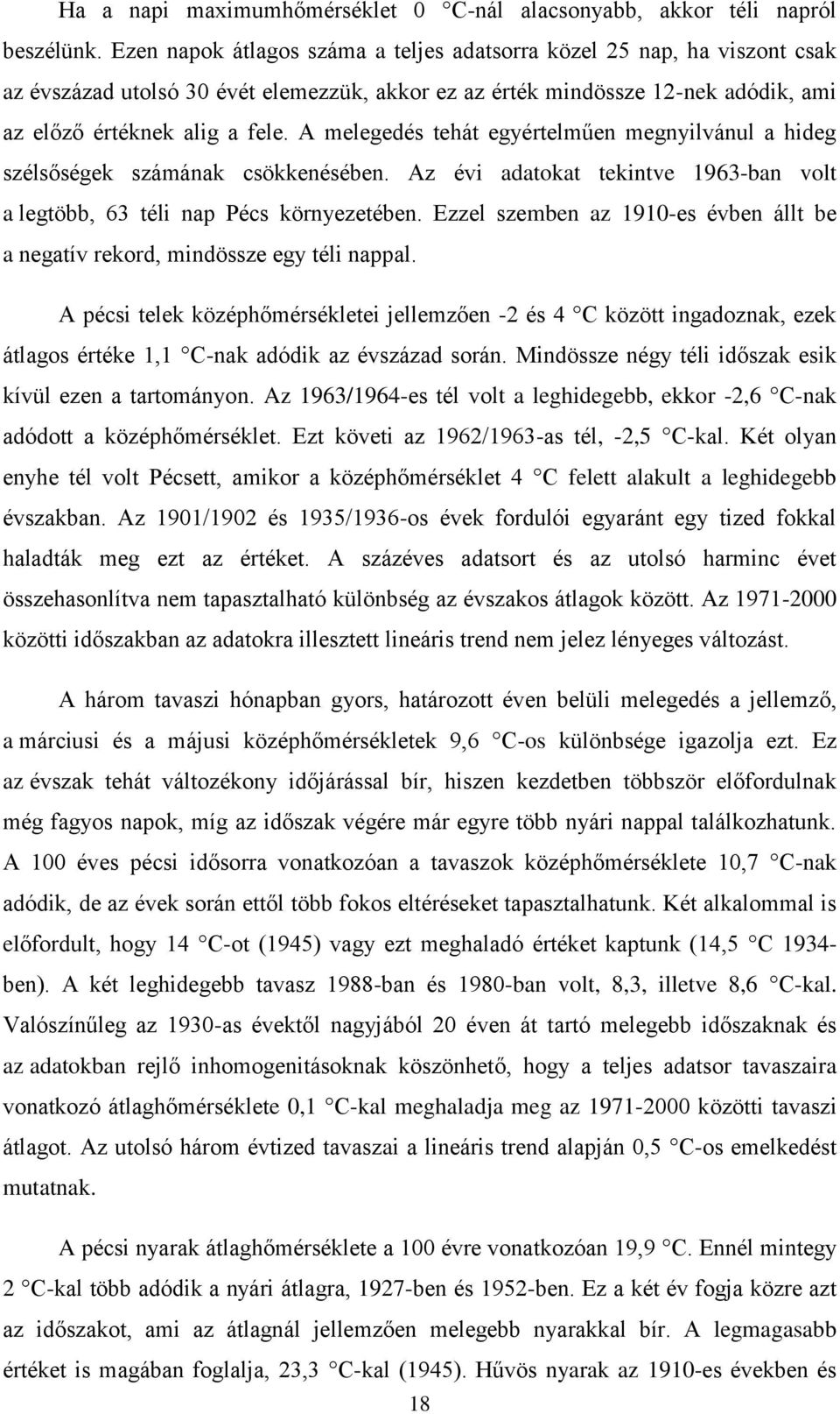 A melegedés tehát egyértelműen megnyilvánul a hideg szélsőségek számának csökkenésében. Az évi adatokat tekintve 1963-ban volt a legtöbb, 63 téli nap Pécs környezetében.