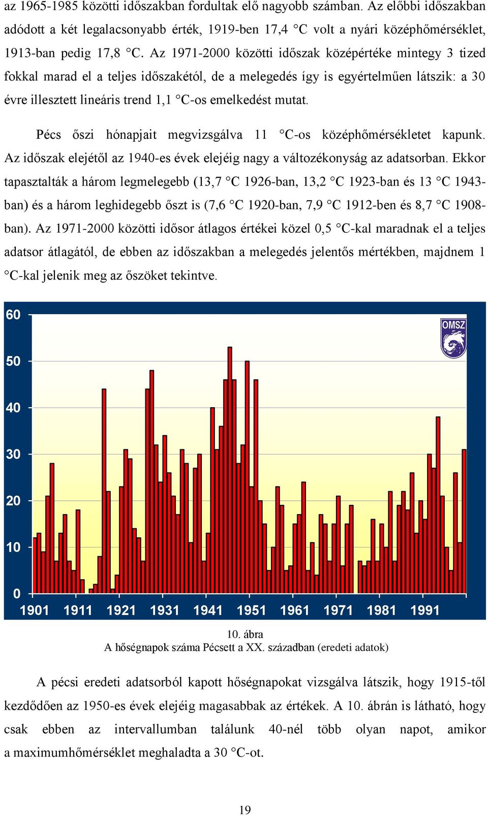 mutat. Pécs őszi hónapjait megvizsgálva 11 C-os középhőmérsékletet kapunk. Az időszak elejétől az 1940-es évek elejéig nagy a változékonyság az ban.