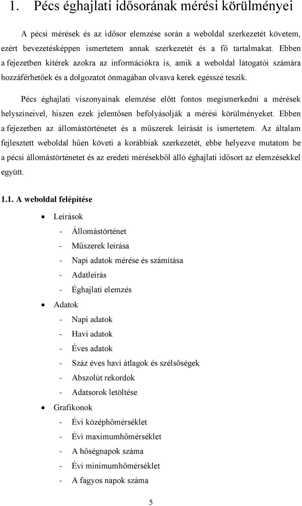 Pécs éghajlati viszonyainak elemzése előtt fontos megismerkedni a mérések helyszíneivel, hiszen ezek jelentősen befolyásolják a mérési körülményeket.