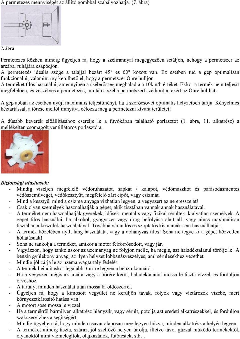 A permetezés ideális szöge a talajjal bezárt 45 és 60 között van. Ez esetben tud a gép optimálisan funkcionálni, valamint így kerülhető el, hogy a permetszer Önre hulljon.