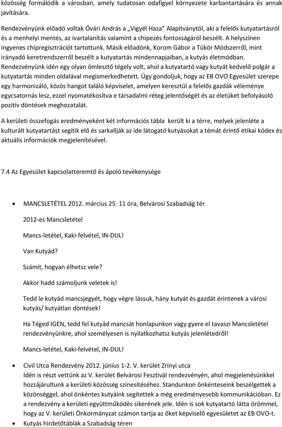 A helyszínen ingyenes chipregisztrációt tartottunk. Másik előadónk, Korom Gábor a Tükör Módszerről, mint irányadó keretrendszerről beszélt a kutyatartás mindennapjaiban, a kutyás életmódban.